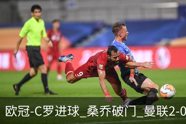 欧冠-C罗进球 桑乔破门 曼联2-0客胜黄潜提前出线